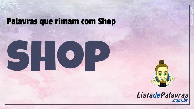 Lista De Palavras Que Rimam Com Shop